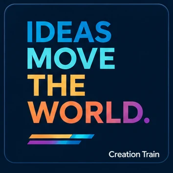 Ideas Move the World. Creation Train.
